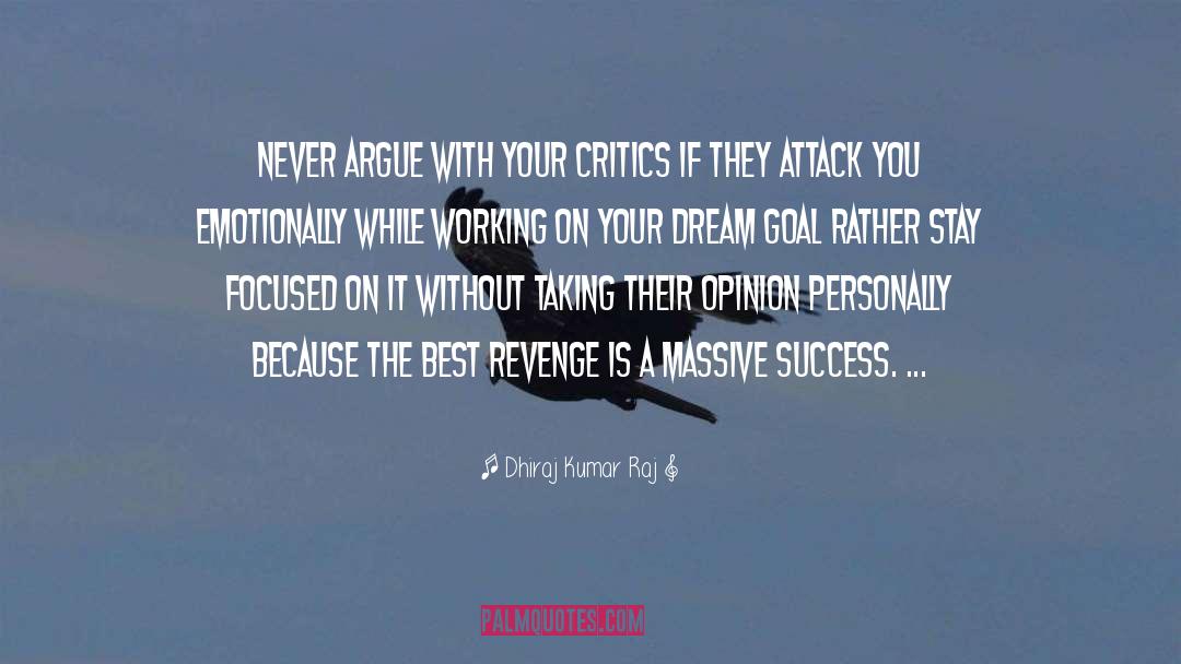 Dhiraj Kumar Raj Quotes: Never argue with your critics