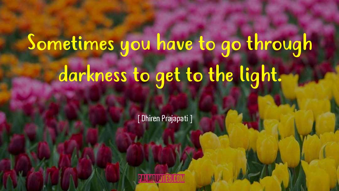 Dhiren Prajapati Quotes: Sometimes you have to go