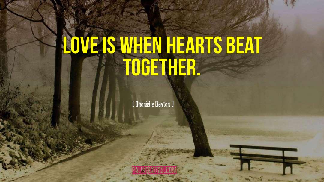 Dhonielle Clayton Quotes: Love is when hearts beat