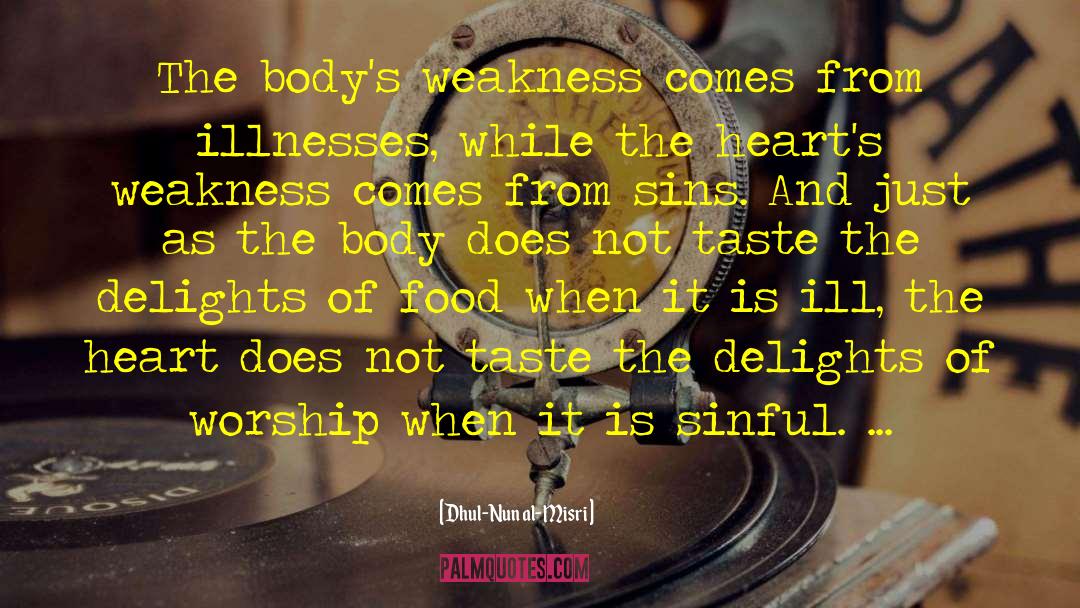Dhul-Nun Al-Misri Quotes: The body's weakness comes from