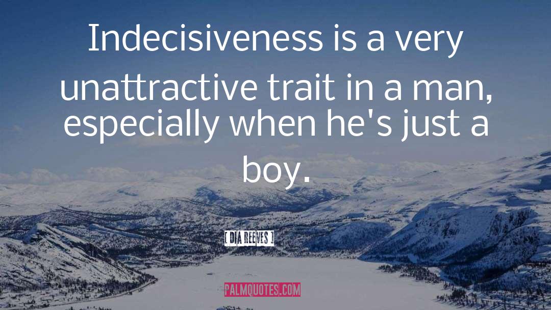 Dia Reeves Quotes: Indecisiveness is a very unattractive