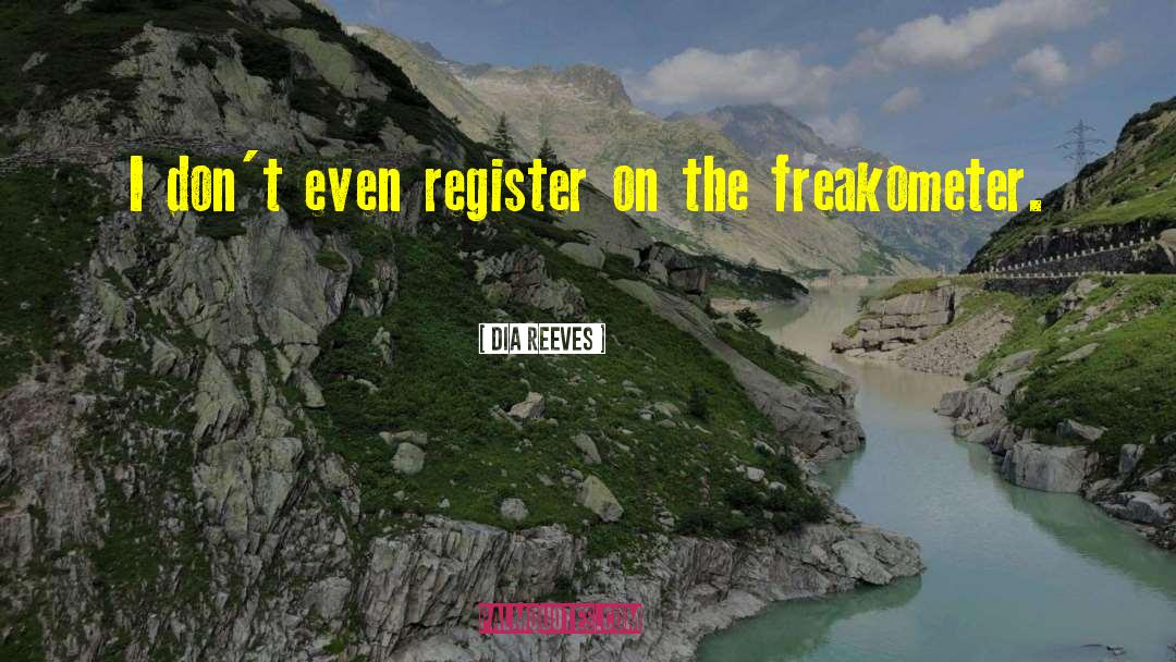 Dia Reeves Quotes: I don't even register on