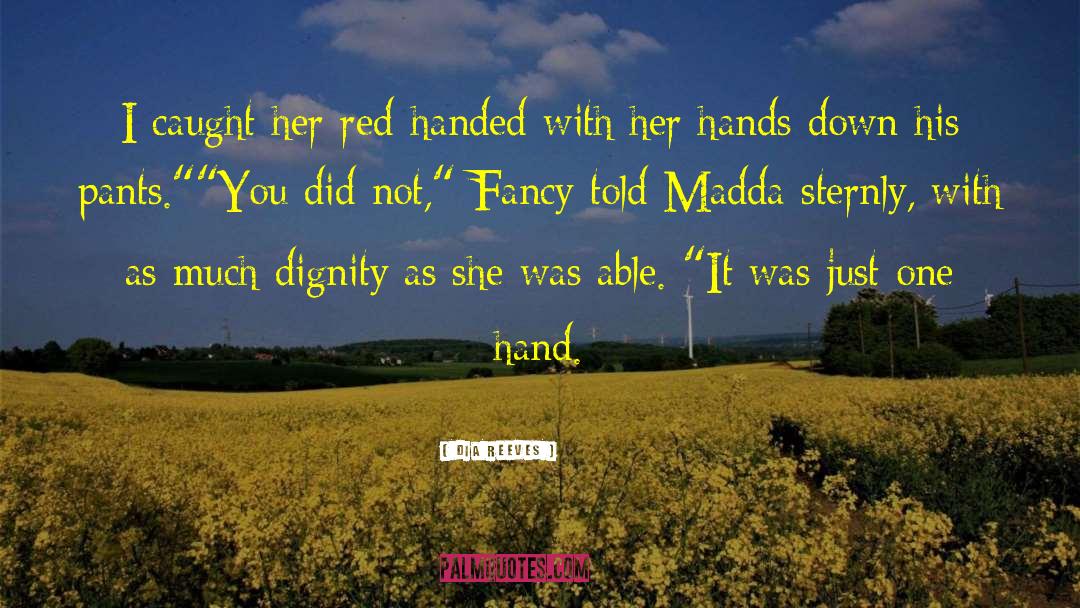 Dia Reeves Quotes: I caught her red-handed with