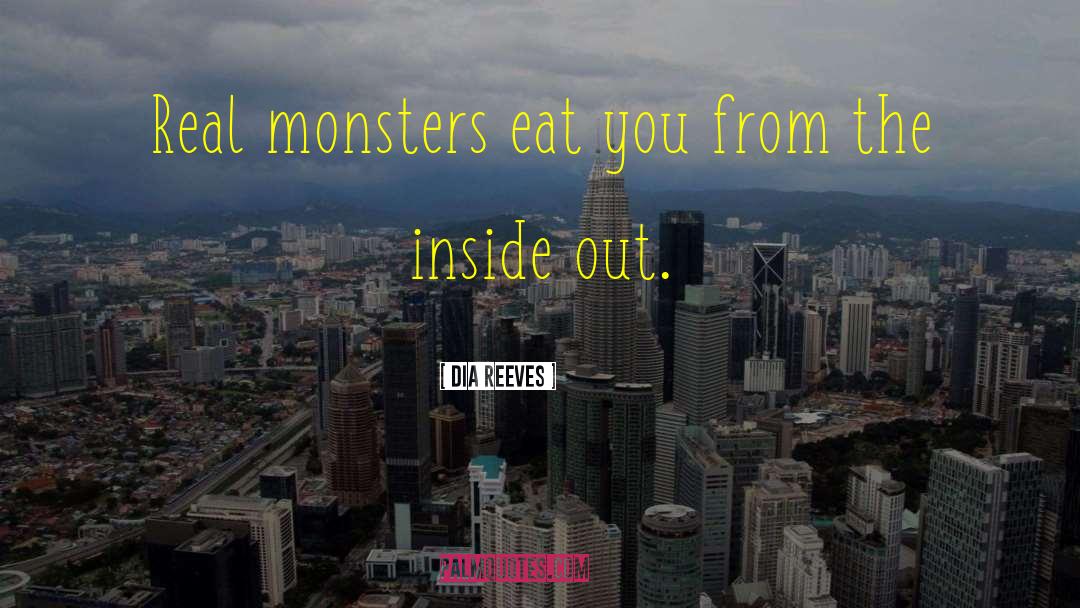 Dia Reeves Quotes: Real monsters eat you from