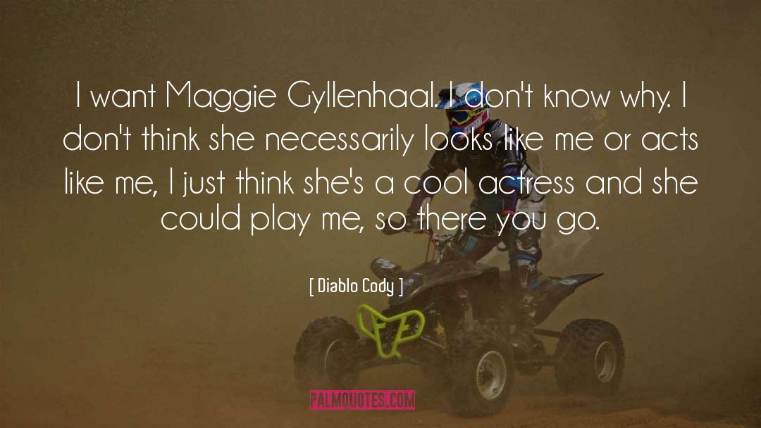 Diablo Cody Quotes: I want Maggie Gyllenhaal. I