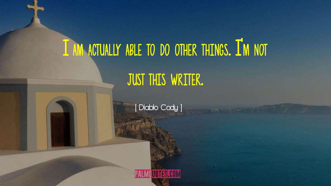 Diablo Cody Quotes: I am actually able to