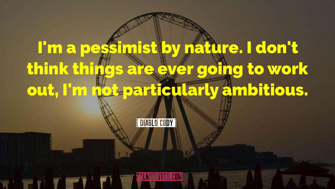 Diablo Cody Quotes: I'm a pessimist by nature.