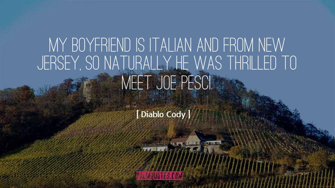 Diablo Cody Quotes: My boyfriend is Italian and