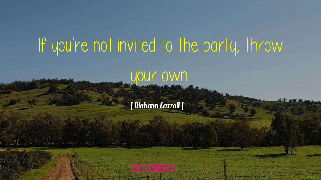 Diahann Carroll Quotes: If you're not invited to