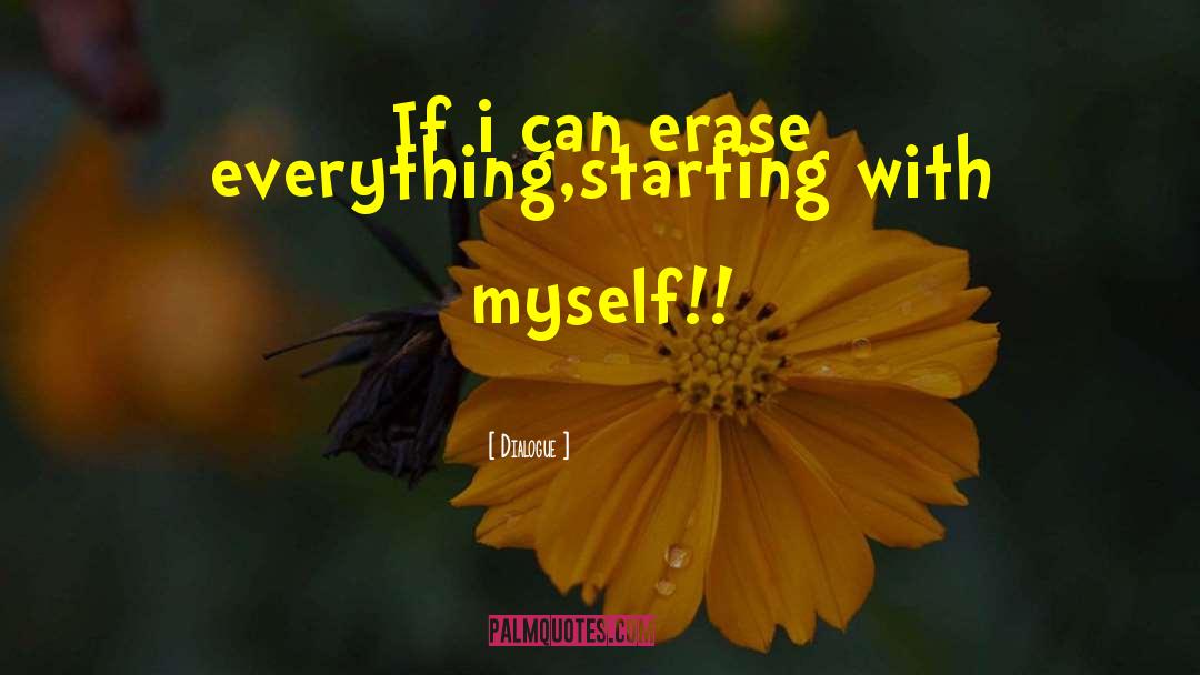 Dialogue Quotes: If i can erase everything,starting