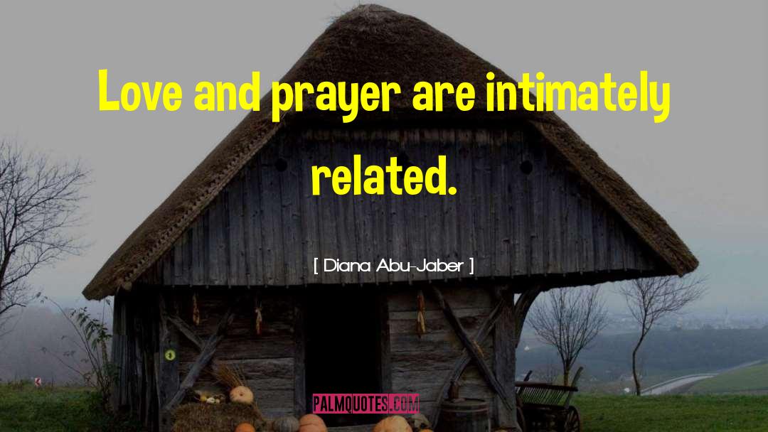 Diana Abu-Jaber Quotes: Love and prayer are intimately
