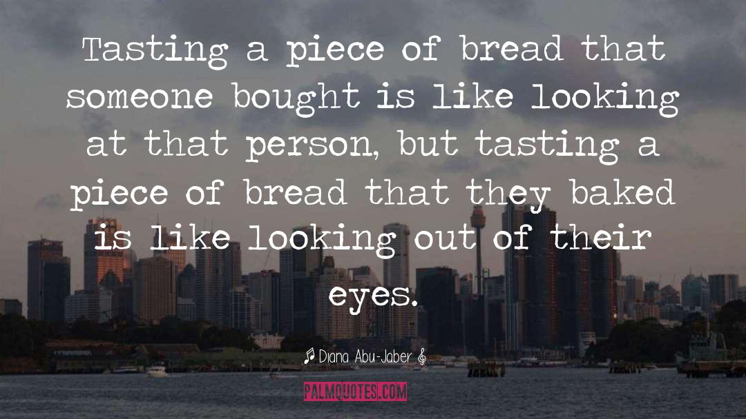Diana Abu-Jaber Quotes: Tasting a piece of bread