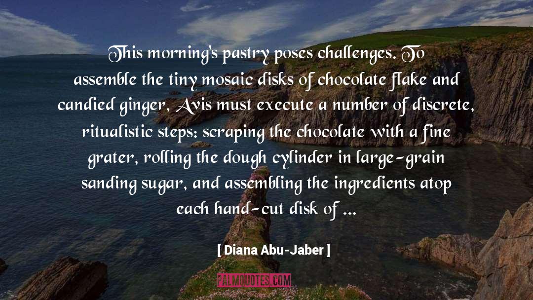 Diana Abu-Jaber Quotes: This morning's pastry poses challenges.
