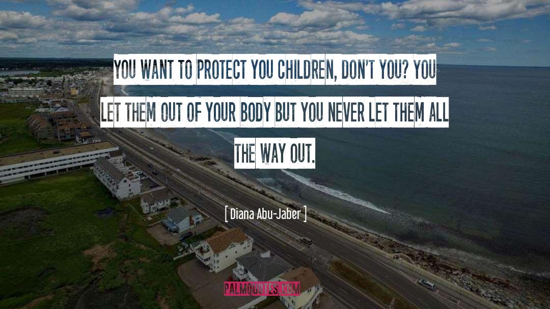 Diana Abu-Jaber Quotes: You want to protect you