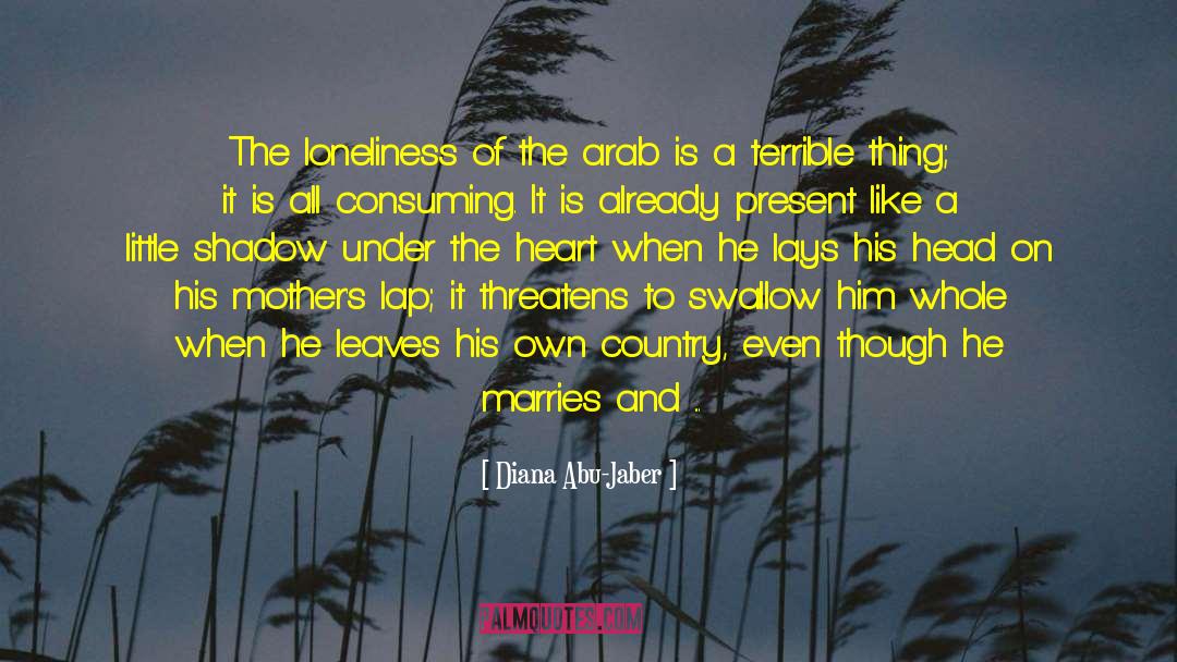 Diana Abu-Jaber Quotes: The loneliness of the arab