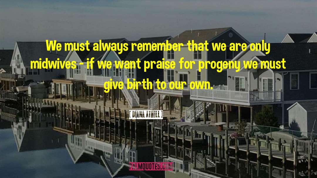 Diana Athill Quotes: We must always remember that