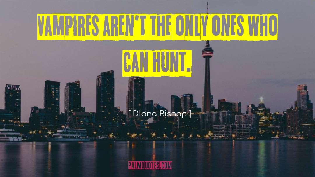 Diana Bishop Quotes: Vampires aren't the only ones