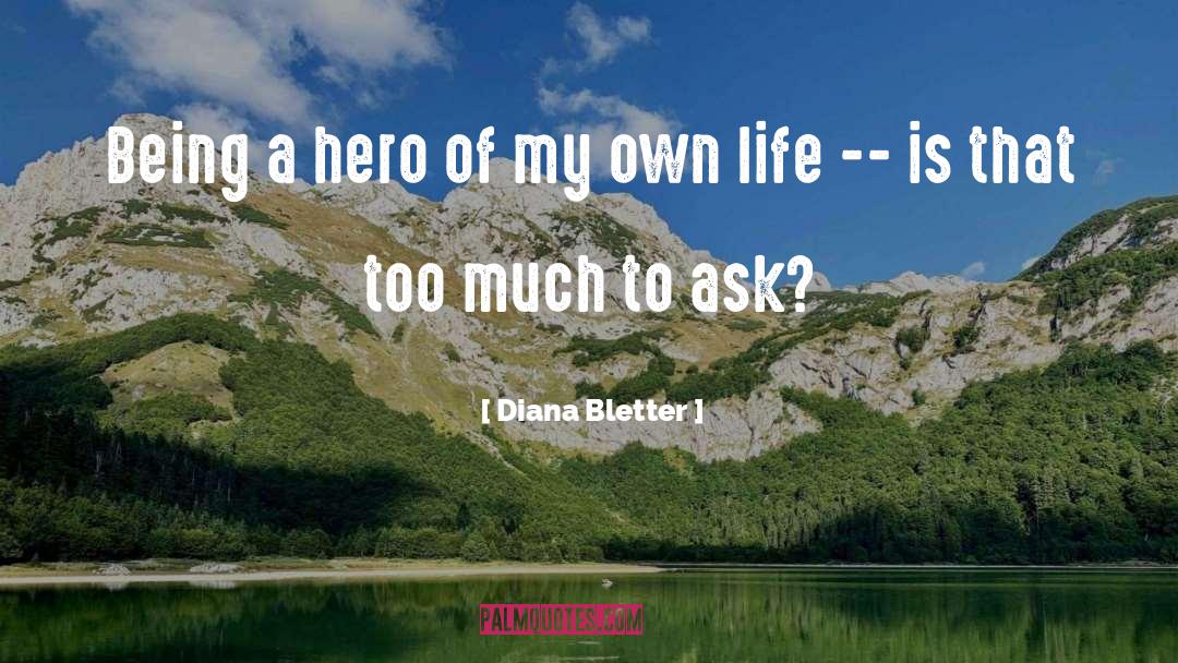 Diana Bletter Quotes: Being a hero of my