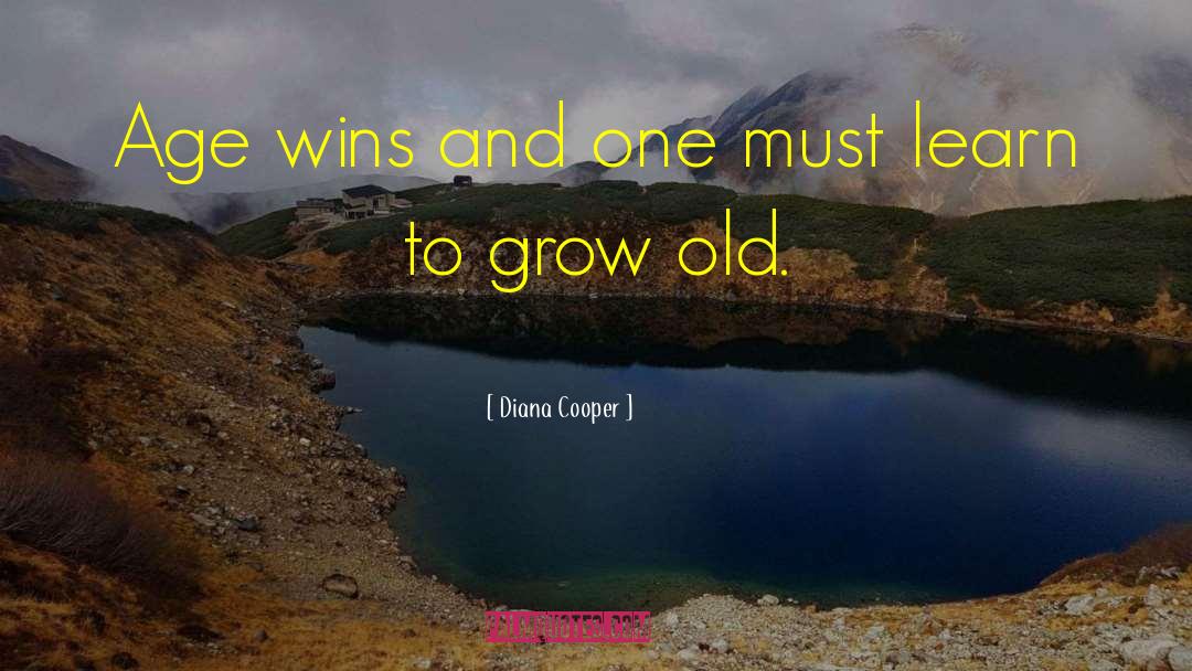 Diana Cooper Quotes: Age wins and one must