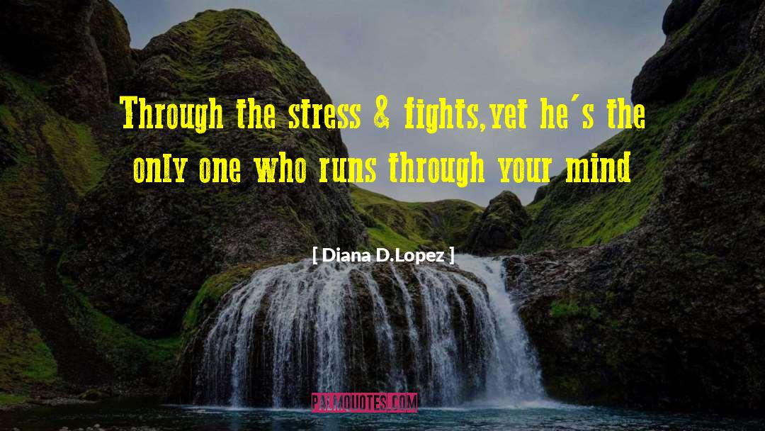 Diana D.Lopez Quotes: Through the stress & fights,yet