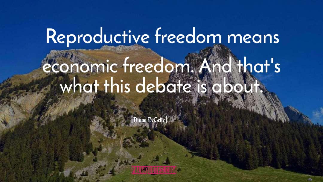 Diana DeGette Quotes: Reproductive freedom means economic freedom.