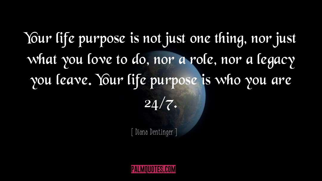 Diana Dentinger Quotes: Your life purpose is not