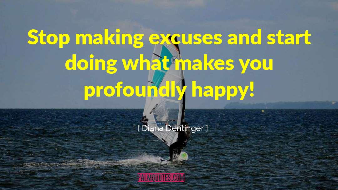Diana Dentinger Quotes: Stop making excuses and start