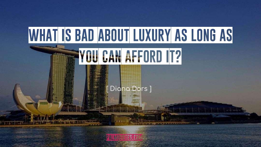 Diana Dors Quotes: What is bad about luxury