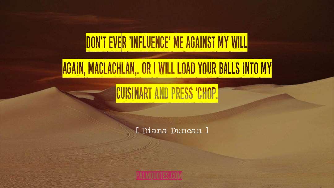 Diana Duncan Quotes: Don't ever 'influence' me against