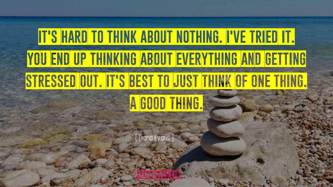 Diana Evans Quotes: It's hard to think about