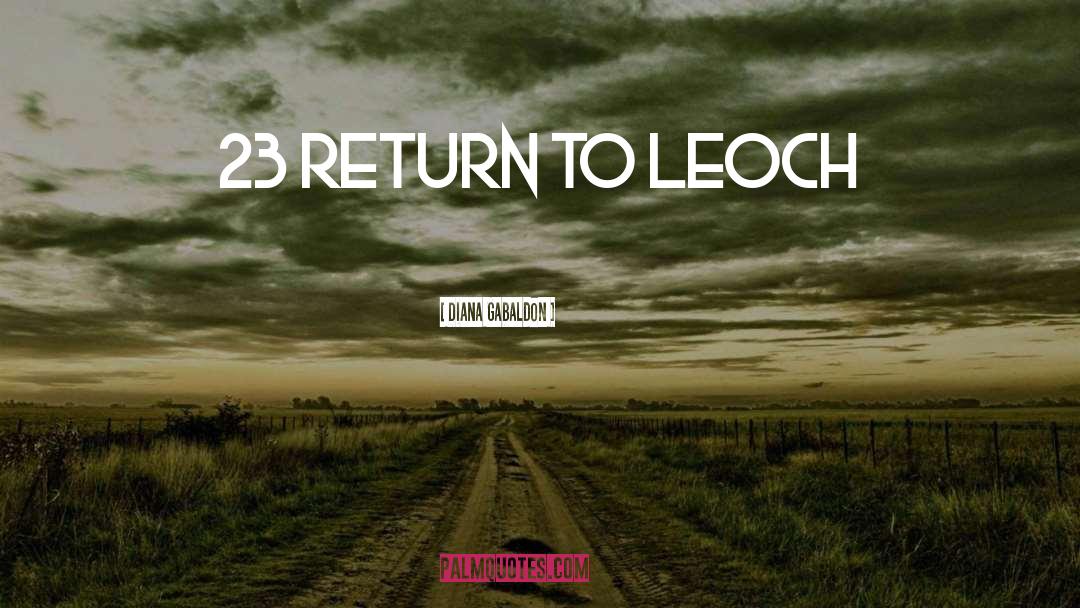 Diana Gabaldon Quotes: 23 RETURN TO LEOCH