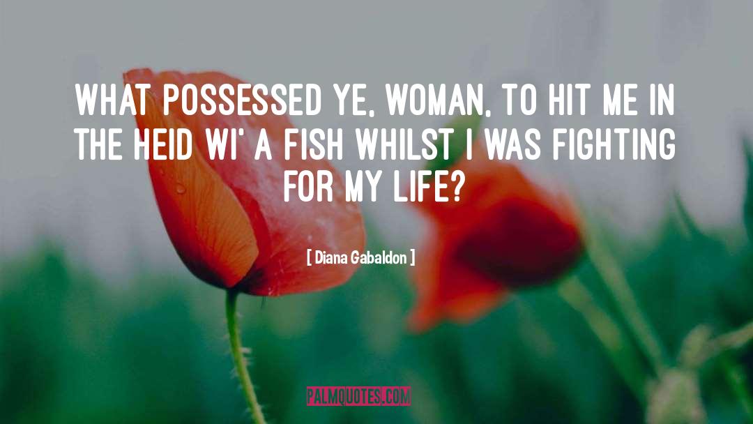 Diana Gabaldon Quotes: What possessed ye, woman, to