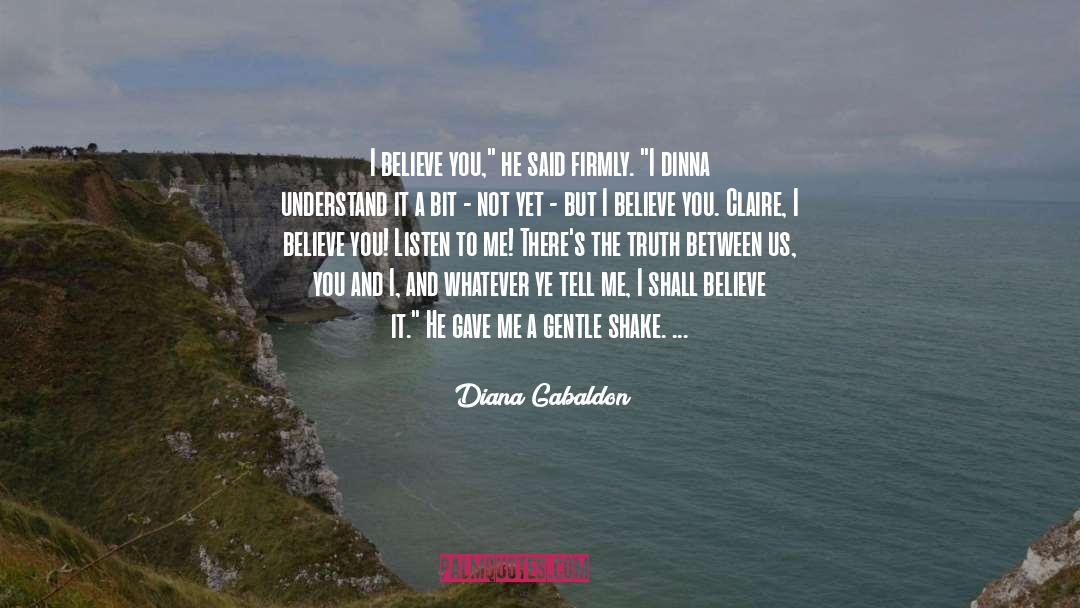 Diana Gabaldon Quotes: I believe you,