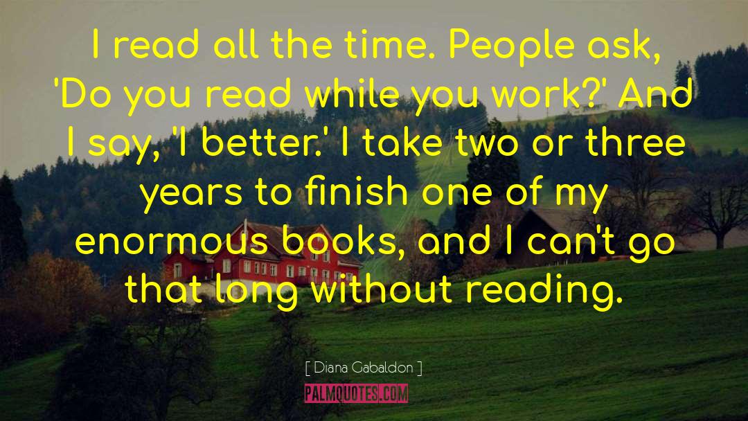 Diana Gabaldon Quotes: I read all the time.