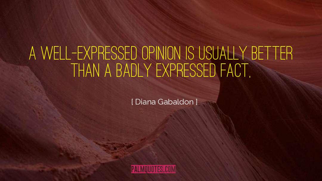 Diana Gabaldon Quotes: A well-expressed opinion is usually