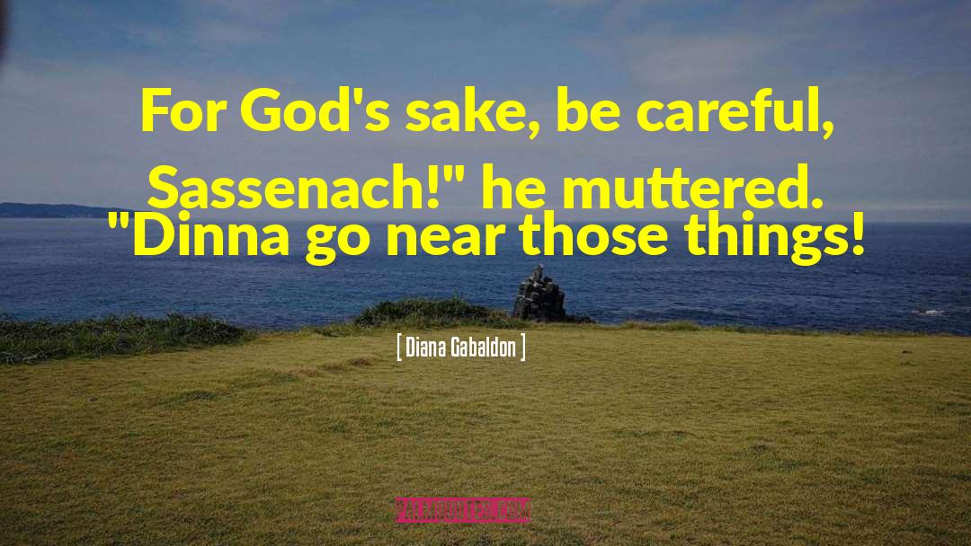 Diana Gabaldon Quotes: For God's sake, be careful,