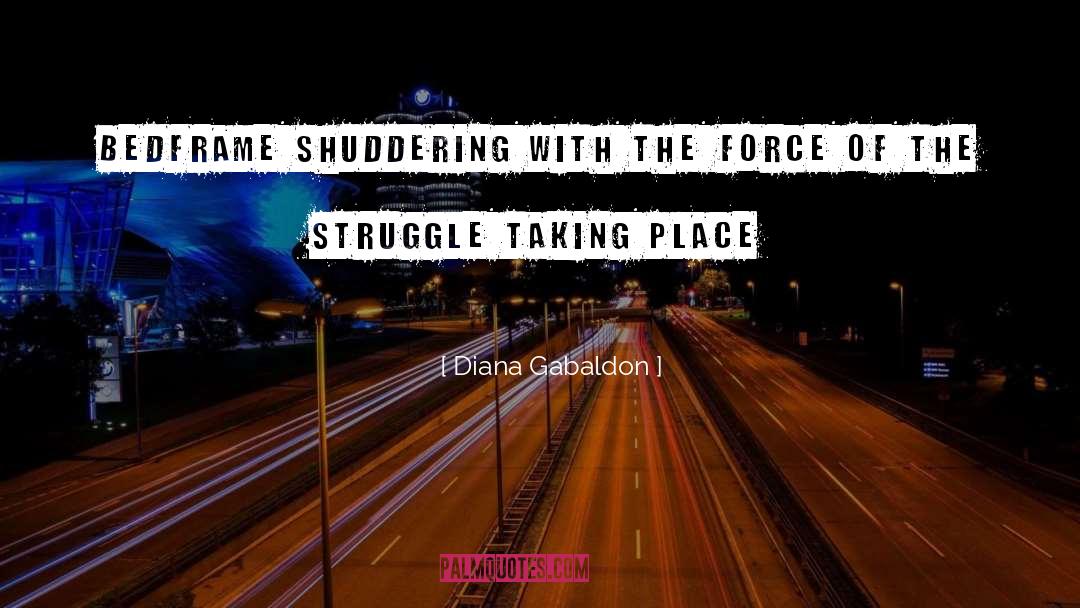 Diana Gabaldon Quotes: bedframe shuddering with the force