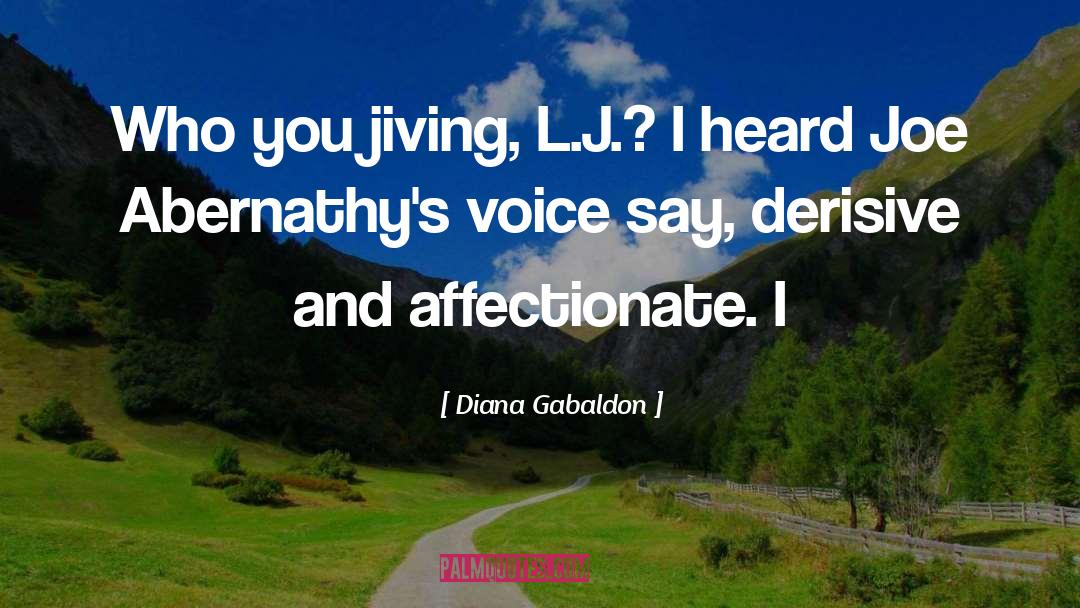 Diana Gabaldon Quotes: Who you jiving, L.J.? I