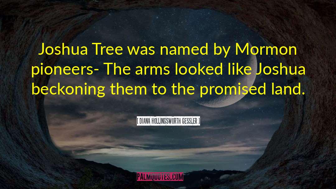 Diana Hollingsworth Gessler Quotes: Joshua Tree was named by