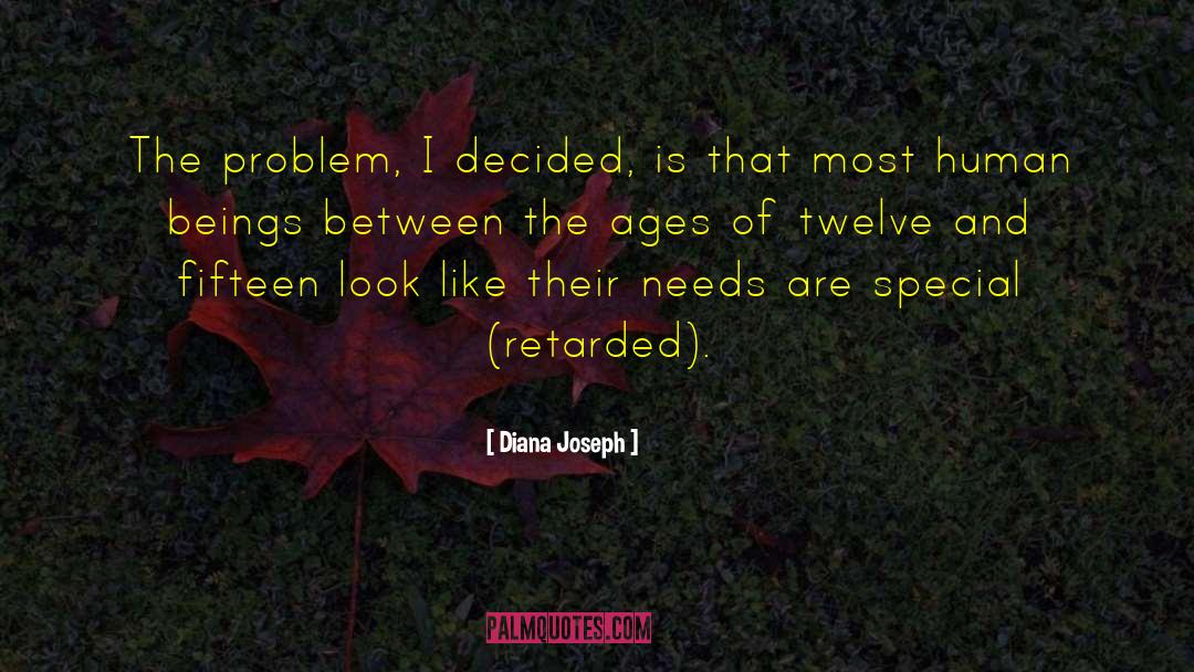 Diana Joseph Quotes: The problem, I decided, is
