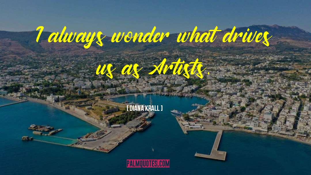 Diana Krall Quotes: I always wonder what drives