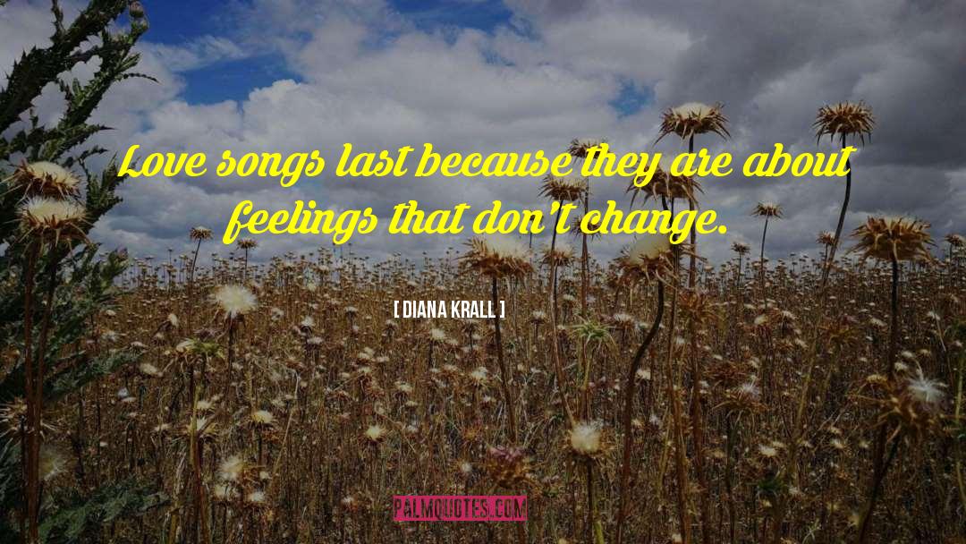 Diana Krall Quotes: Love songs last because they