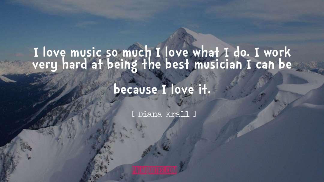 Diana Krall Quotes: I love music so much