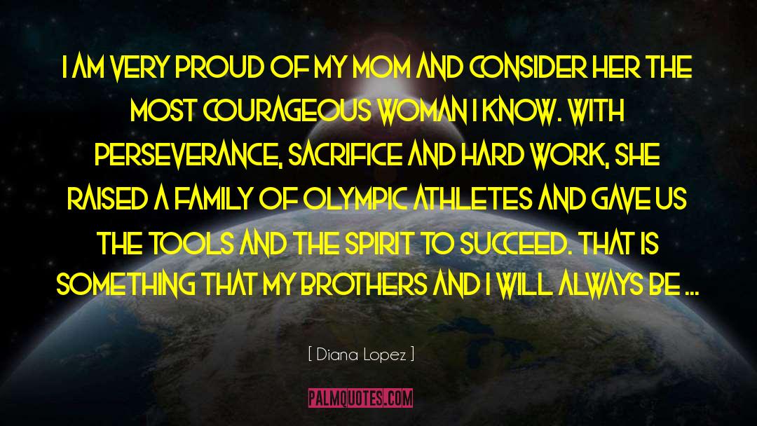 Diana Lopez Quotes: I am very proud of