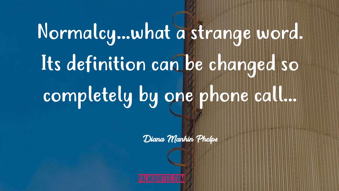 Diana Mankin Phelps Quotes: Normalcy...what a strange word. Its