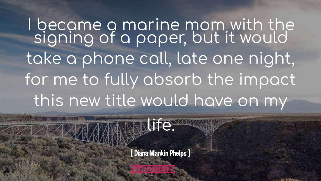 Diana Mankin Phelps Quotes: I became a marine mom