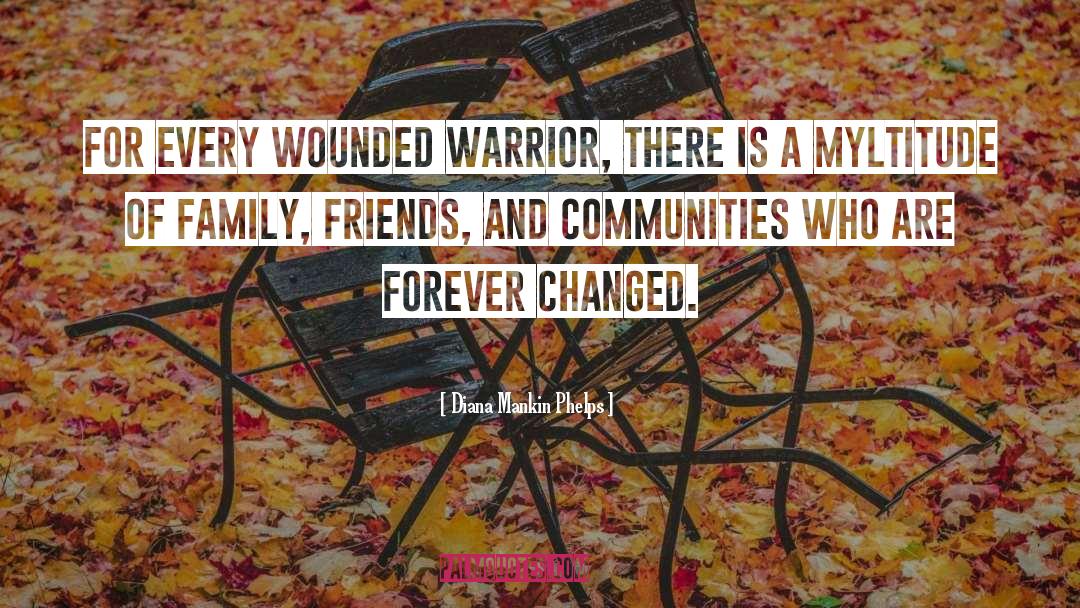Diana Mankin Phelps Quotes: For every wounded warrior, there
