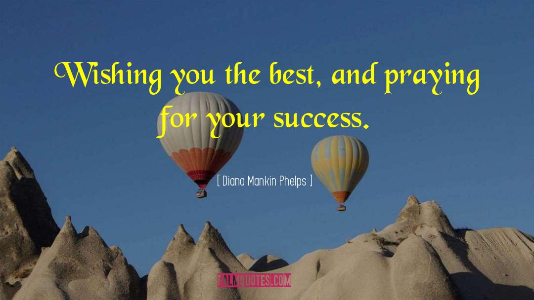 Diana Mankin Phelps Quotes: Wishing you the best, and