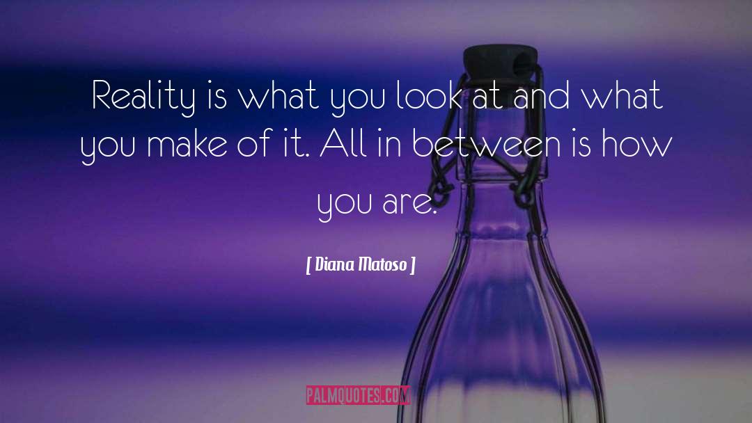 Diana Matoso Quotes: Reality is what you look