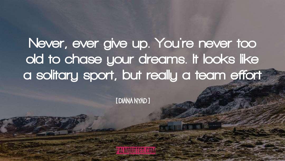 Diana Nyad Quotes: Never, ever give up. You're